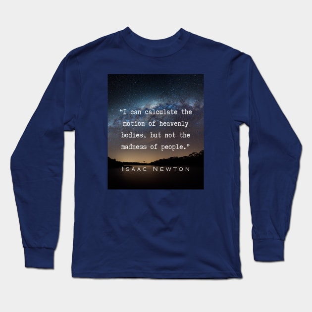 Isaac Newton quote: “I can calculate the motion of heavenly bodies, but not the madness of people.” Long Sleeve T-Shirt by artbleed